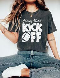 Classy Until Kickoff - Comfort Colors Football Shirt for Women - Womens Football Tees, Football Game Shirts, Comfort Col