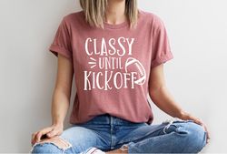 Football mom shirt, funny football Shirts, Classy until kickoff shirt, Tailgate Women Shirt, college football shirt wome