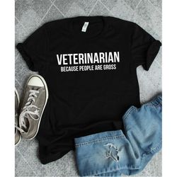 Veterinarian Shirt, Funny Vet Gift, Veterinarian Gift, People Are Gross, Veterinarian School Student, Vet Gifts For Anim