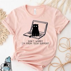 Don't Worry I'm From Tech Support Cat Shirt, Funny Cat Lover Shirt, Cat Mom Gift, Pet Cat Gift, Gifts For Cat Owners