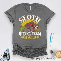 Sloth Shirt, Sloth Hiking Team We Will Get There When We Get There, Hiking Shirt, Hiker Gifts, Sloth Lover Tshirt, Natur