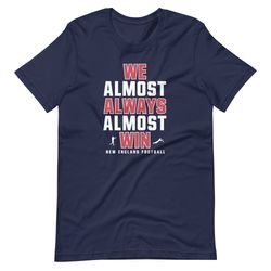 We Almost Always Almost Win - Funny New England Patriots football tee - Short-Sleeve Unisex T-Shirt