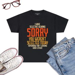 I Have Selective Hearing You Weren't Selected Vintage Funny T-Shirt