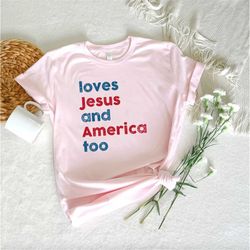 Loves Jesus And America Too Shirt, Unisex Song Inspired Patriotic Shirt, 4th Of July Shirt