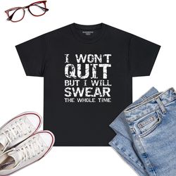 I Won't Quit But I Will Swear The Whole Time Premium-T-Shirt