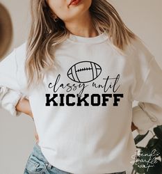 Classy Until Kickoff SVG,Football Game Day SVG,Kickoff Day SVG,Fall Sports Svg,Football Shirt Svg,Svg file for Cricut