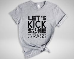 Let's Kick Some Grass Shirt, Soccer Shirt, Funny Sport Shirts, Soccer Team Gift, Sarcastic Sports Tee, Game Day Shirt, S
