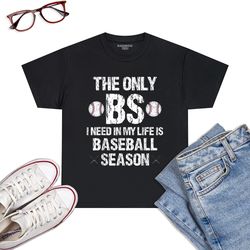 The Only BS I Need In My Life Is Baseball Season Funny T-Shirt