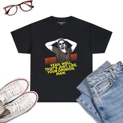 Yeah Well Thats Just Like Your Opinion Man T-Shirt Movie T-Shirt