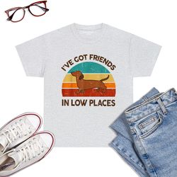 Dachshund Shirt Got Friends Low Places Funny Weiner Dog Gift T-Shirt