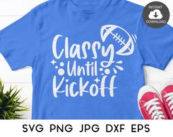 Classy Until Kickoff SVG, Football svg, Football Shirt svg, Football SVG files for Cricut