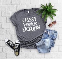 Football Mom Shirt, Funny Football Shirts, Football Playoff, Classy Until Kickoff Shirt, Tailgate Women Shirt, College F
