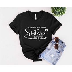 Side By Side Or Miles Apart Sisters Will Always Be Connected By Heart Shirt, Shirts For Sister, Best Friends Shirt, Sist