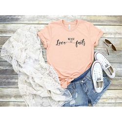 Love Never Fails Shirt, Christian Shirt, Faith Shirt, Religion Shirt, Cross, Religious Shirt, Church Shirt, Jesus Shirt,