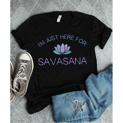 Funny Yoga Shirt, Meditation Shirt, Here For The Savasana, Lotus Flower, Yoga Gift, Meditation Zen Gift, Yoga Studio Shi