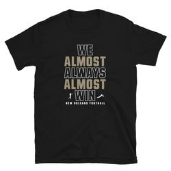 We Almost Always Almost Win - Funny New Orleans Saints football tee - Short-Sleeve Unisex T-Shirt