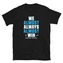 We Almost Always Almost Win funny tee - Carolina Panthers football shirt - Short-Sleeve Unisex T-Shirt