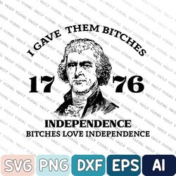 4th Of July Svg, For Independence Day, I Gave Them Bitches 1776 Independence Bitches Love Independence Svg, Patriotic