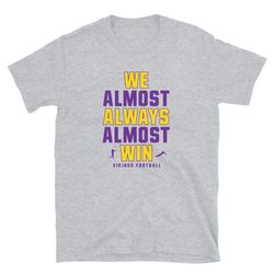 We Almost Always Almost Win - Funny Minnesota Vikings football tee - Short-Sleeve Unisex T-Shirt