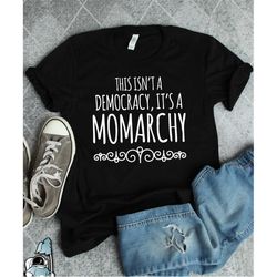 this is a momarchy, funny mom gift, gifts for mom, mother's day gift, mom shirt, new mom gift, mother shirt, mother gift