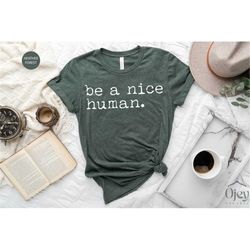 Be A Nice Human Shirt, Kindness Tee, Be Kind Shirt, Be Nice Shirt, Inspirational Shirt, Motivational Shirt, Kindness Win