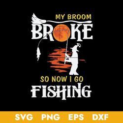 My Broom Broke So Now I Go Fishing Svg, Halloween Svg, Png Dxf Eps Digital File