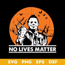No Lives Matter Svg, Michael Myers Svg, Horror Movie Svg, Halloween Svg, Png Dxf Eps Digital File
