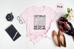 I Got Skills And Theyre Multiplying Shirt, Math Teacher Shirt, Multiplying Shirt, Math Teacher Gift, Math Teacher Shirt,