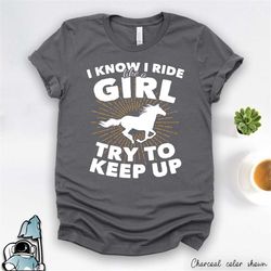 Horse Shirt, Horse Gift, Horse Lover Gift, Horseback Rider T-Shirt, I Know I Ride Like A Girl Try To Keep Up Women's and