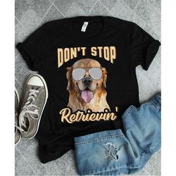Don't Stop Retrievin, Labrador Retriever Shirt, Funny Dog Shirt, Retriever Gift, Labrador Dog Shirt, Golden Retriever Do