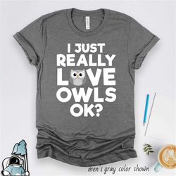 Owl Shirt, Love Owls Shirt, Owl Gift, Owl Art, Owl Print T-Shirt, Cute Owl Shirt, Owl Themed Gift, I Just Really Love Ow