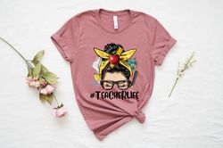 Teacher Life Shirt, Teachers Outfit, Teacher Gift Shirt, Teacher Life T-shirt, Messy Bun Teacherlife Shirt, Gift For Tea