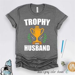 trophy husband shirt, husband gift, anniversary gift, marriage gift, funny gift for husband, funny shirt, funny annivers