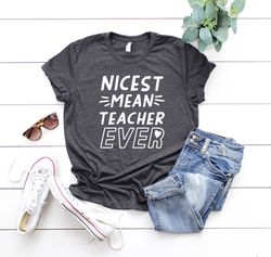 Nicest Mean Teacher Ever Shirt, Back to School T-shirt, Teacher Life Shirt, Teacher Graduation Tee, Kindergarten Teacher