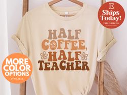 Half Teacher Half Coffee Shirt, Cute Teacher Shirt, Retro Teacher Shirt, Trendy Teacher Shirts, Teacher Tees, Teacher Gi