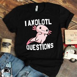 axolotl shirt, i axolotl questions shirt, axolotl gift, cute axolotl t-shirt, salamander shirt, pet axolotl art, funny a