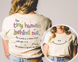 Dear Tiny Humans Behind Me Shirt  Front and Back Printed, World Better with You Shirt, Inspirational Positive Teacher Ap