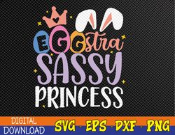 Kids Egg-stra Sassy Princess Happy Easter Cute For little Girls Svg, Eps, Png, Dxf, Digital Download