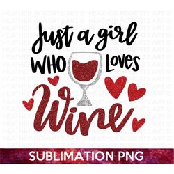 Wine Sublimation, Wine PNG, Girl Who Loves Wine, Wine Lover PNG, Wine Saying, Wine Decals png, Wine Glass PNG, Instant D