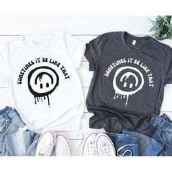 Sometimes it Be Like That Melted Smiley Shirt, Upside Down Smiley Trendy Funny Womens Shirt, Drippy Smiley Face T-Shirt