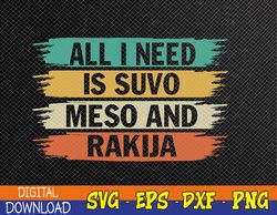 All-I-Need Is Suvo Meso And Rakija Serbian Svg, Eps, Png, Dxf, Digital Download