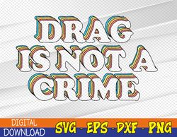Drag Is Not A Crime a LGBT Gay Pride Svg, Eps, Png, Dxf, Digital Download