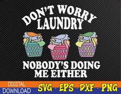 Don't Worry Laundry Nobody's Doing Me Either Funny Svg, Eps, Png, Dxf, Digital Download