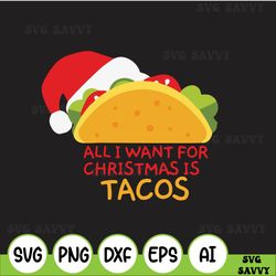 All I Want For Christmas Is Tacos Christmas Santa Christmas Svg, Christmas Svg Files