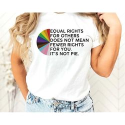 Equal rights for others does not mean fewer rights for you shirt, it not pie shirt, Black Rainbow, Pride