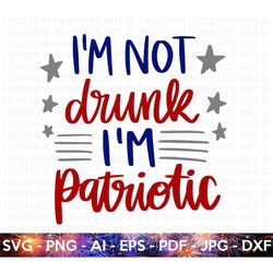 Im Not Drunk I'm Patriotic svg, 4th of July SVG, July 4th svg, Fourth of July svg, USA Flag svg, Independence Day Shirt,