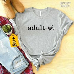 Adult-ish Shirt,  Funny Adulting Tee, Birthday Party Shirt, Funny 18th Birthday T-Shirt, 18th Birthday Gift, Sarcastic S