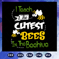 I teach the cutest bees in the beehive, bee svg, bee clipart, bee gift, bee lover, bee lover gift, honey bee, school tea