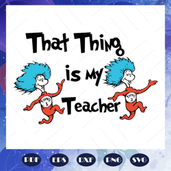 That thing is my teacher svg, teacher svg, Dr seuss svg, Dr Seuss bundle svg, Dr seuss, Dr seuss png, one fish svg, two