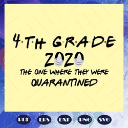 4th grade 2020 the one where they were quarantined, 4th grade 2020 svg, quarantine svg, social distance svg, teacher svg